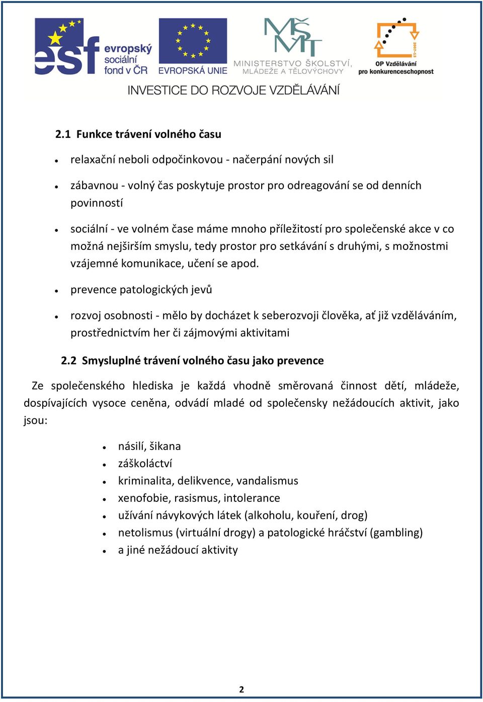 prevence patologických jevů rozvoj osobnosti - mělo by docházet k seberozvoji člověka, ať již vzděláváním, prostřednictvím her či zájmovými aktivitami 2.