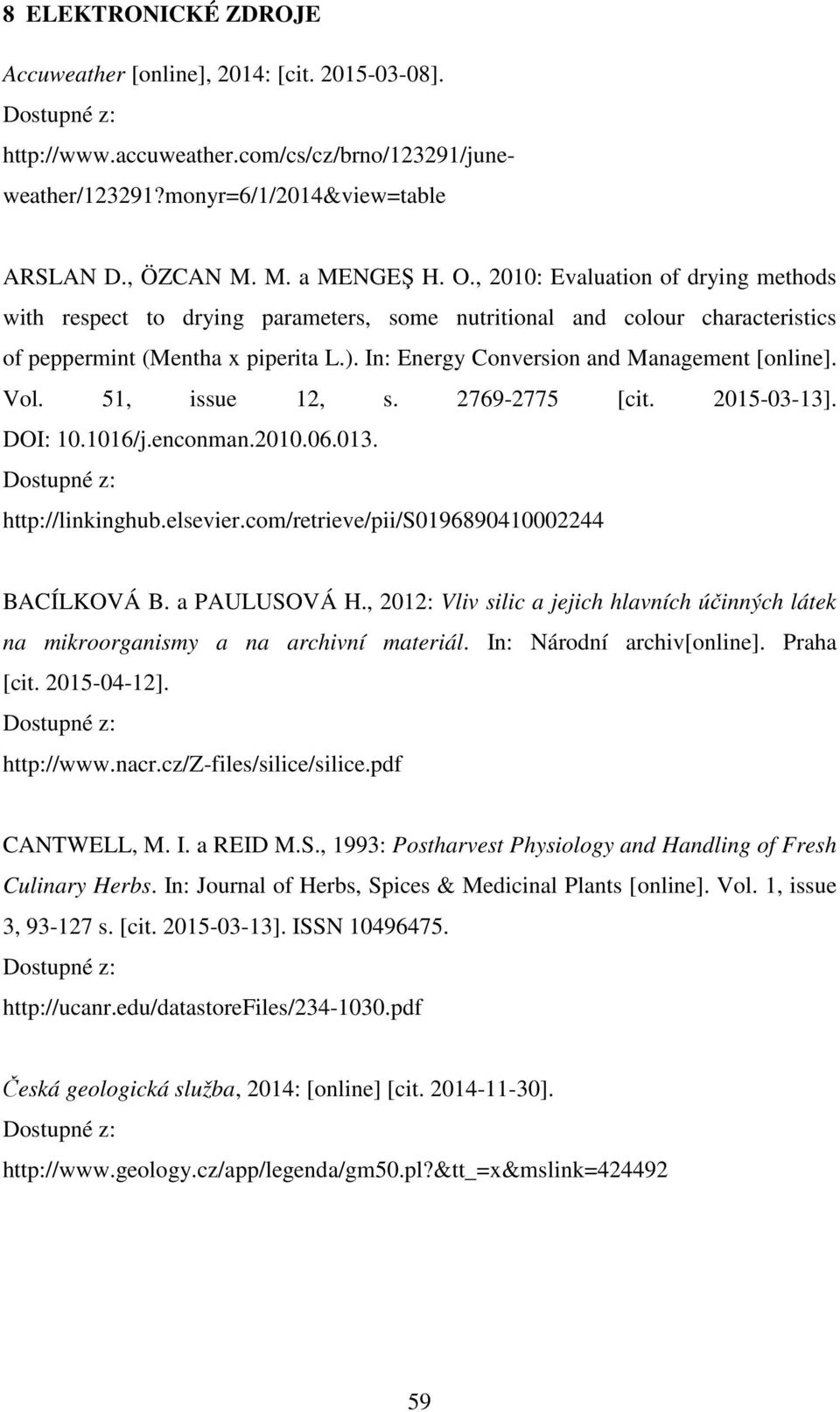 Vol. 51, issue 12, s. 2769-2775 [cit. 2015-03-13]. DOI: 10.1016/j.enconman.2010.06.013. http://linkinghub.elsevier.com/retrieve/pii/s0196890410002244 BACÍLKOVÁ B. a PAULUSOVÁ H.
