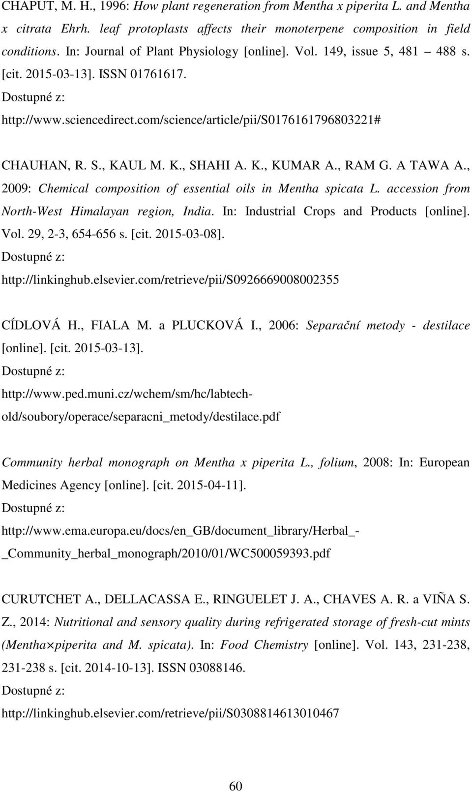UL M. K., SHAHI A. K., KUMAR A., RAM G. A TAWA A., 2009: Chemical composition of essential oils in Mentha spicata L. accession from North-West Himalayan region, India.