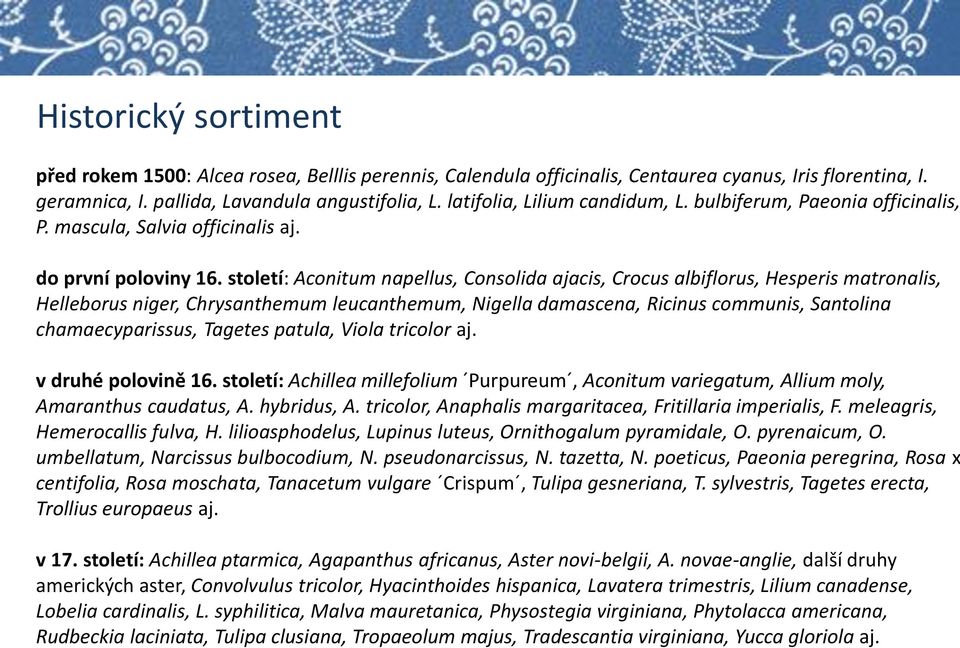 století: Aconitum napellus, Consolida ajacis, Crocus albiflorus, Hesperis matronalis, Helleborus niger, Chrysanthemum leucanthemum, Nigella damascena, Ricinus communis, Santolina chamaecyparissus,