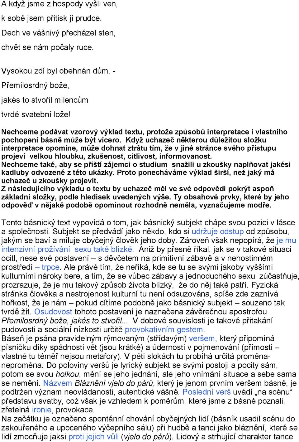 Když uchazeč některou důležitou složku interpretace opomine, může dohnat ztrátu tím, že v jiné stránce svého přístupu projeví velkou hloubku, zkušenost, citlivost, informovanost.