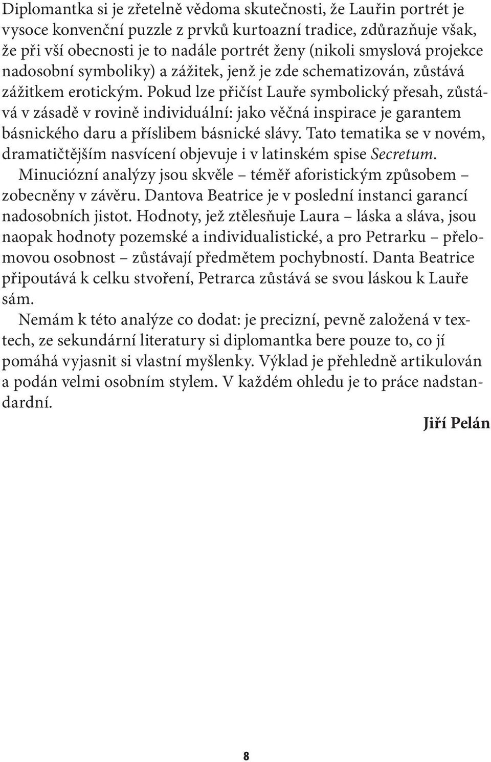 Pokud lze přičíst Lauře symbolický přesah, zůstává v zásadě v rovině individuální: jako věčná inspirace je garantem básnického daru a příslibem básnické slávy.