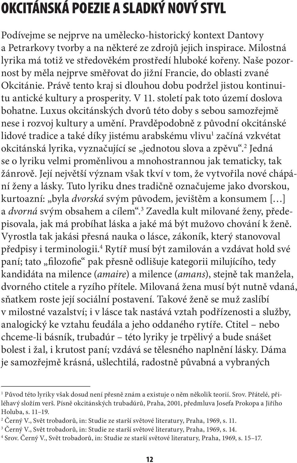 Právě tento kraj si dlouhou dobu podržel jistou kontinuitu antické kultury a prosperity. V 11. století pak toto území doslova bohatne.