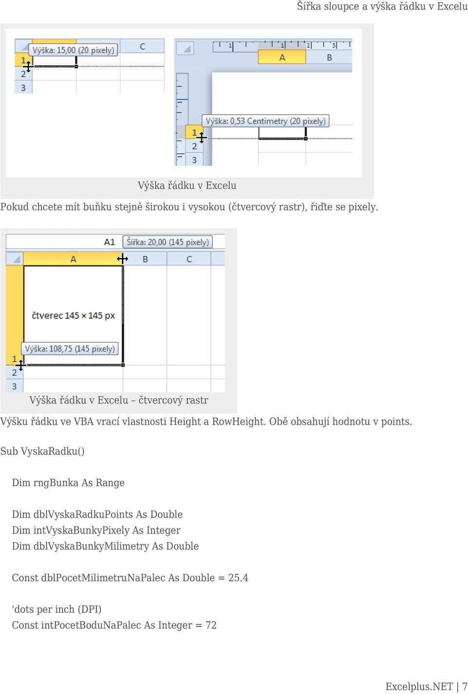 Sub VyskaRadku() Dim rngbunka As Range Dim dblvyskaradkupoints As Double Dim intvyskabunkypixely As Integer Dim