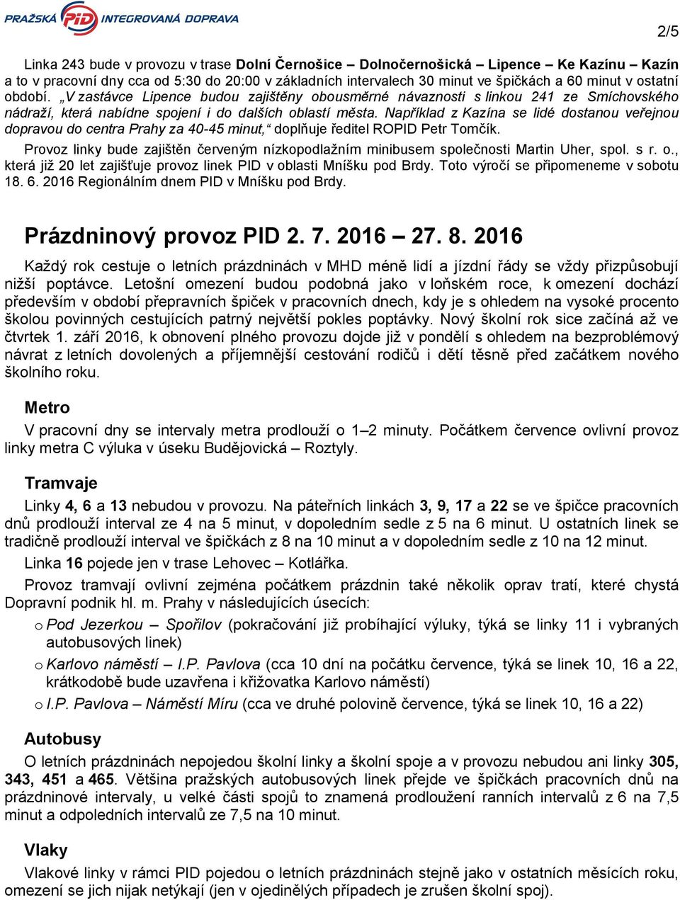 Například z Kazína se lidé dostanou veřejnou dopravou do centra Prahy za 40-45 minut, doplňuje ředitel ROPID Petr Tomčík.