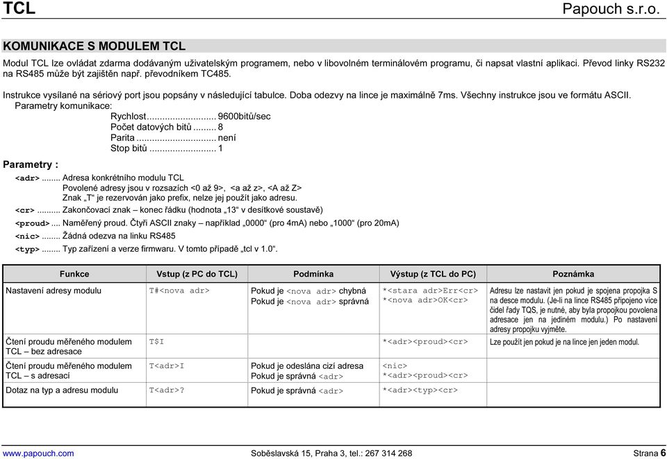Parametry komunikace: Rychlost... 9600bitů/sec Počet datových bitů... 8 Parita... není Stop bitů... 1 Parametry : <adr>.