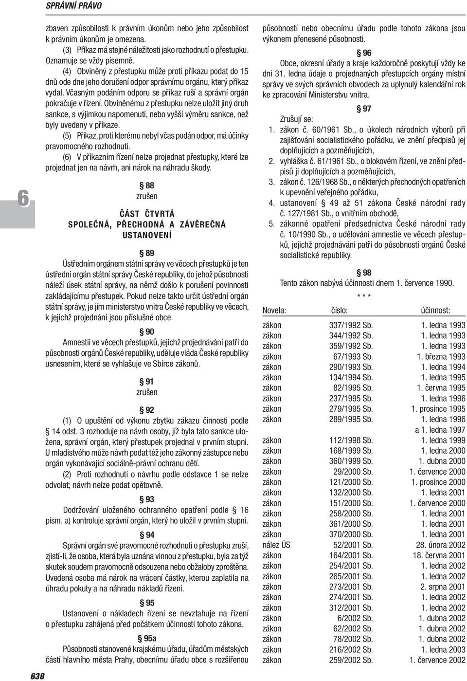 Obviněnému z přestupku nelze uložit jiný druh sankce, s výjimkou napomenutí, nebo vyšší výměru sankce, než byly uvedeny v příkaze.