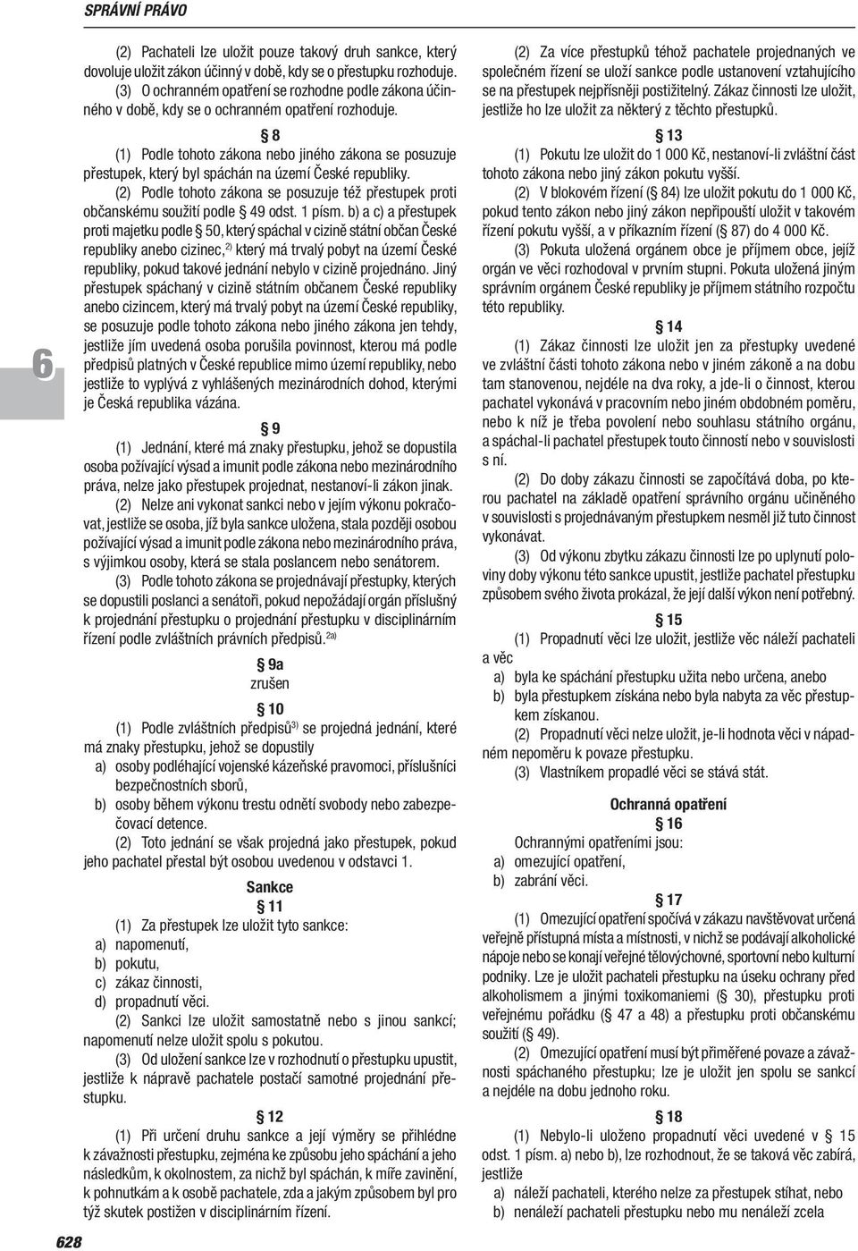 8 (1) Podle tohoto zákona nebo jiného zákona se posuzuje přestupek, který byl spáchán na území České republiky.