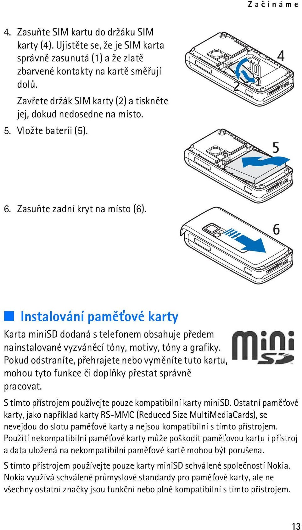 Instalování pamì»ové karty Karta minisd dodaná s telefonem obsahuje pøedem nainstalované vyzvánìcí tóny, motivy, tóny a grafiky.