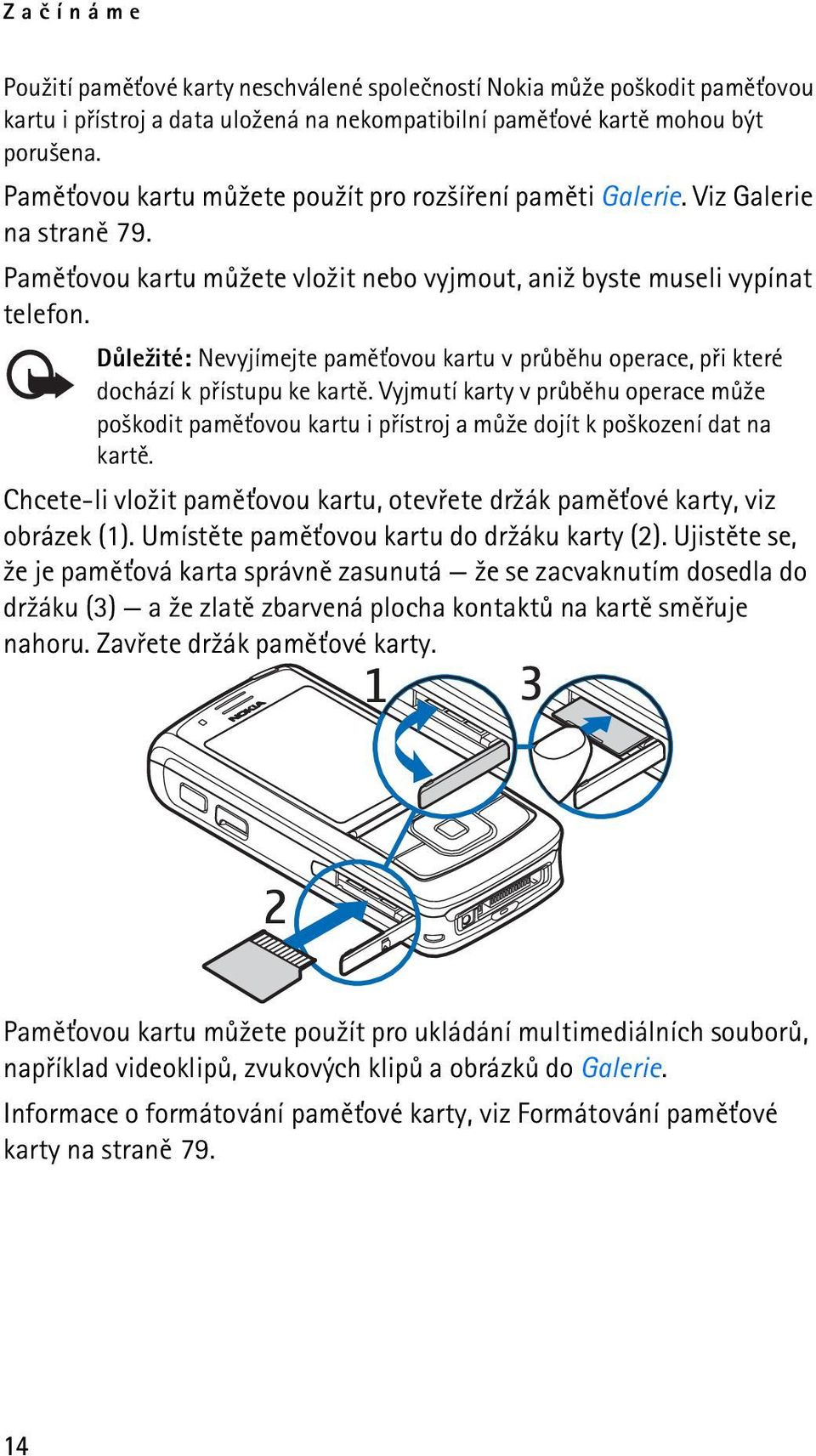 Dùle¾ité: Nevyjímejte pamì»ovou kartu v prùbìhu operace, pøi které dochází k pøístupu ke kartì.