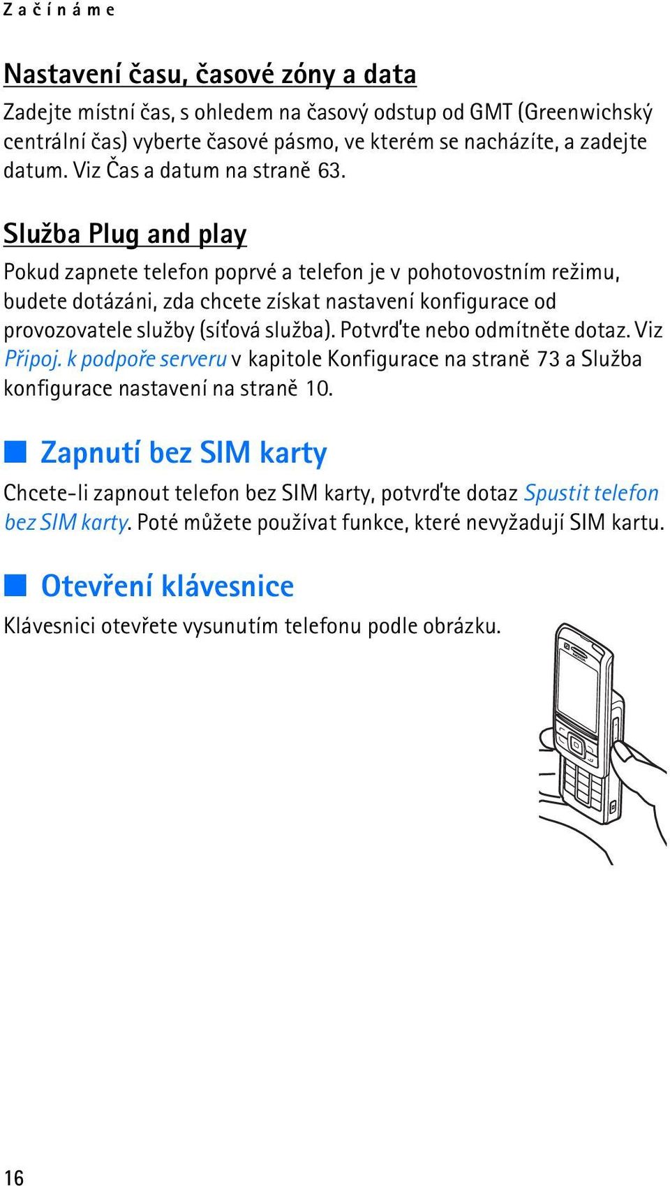 Slu¾ba Plug and play Pokud zapnete telefon poprvé a telefon je v pohotovostním re¾imu, budete dotázáni, zda chcete získat nastavení konfigurace od provozovatele slu¾by (sí»ová slu¾ba).