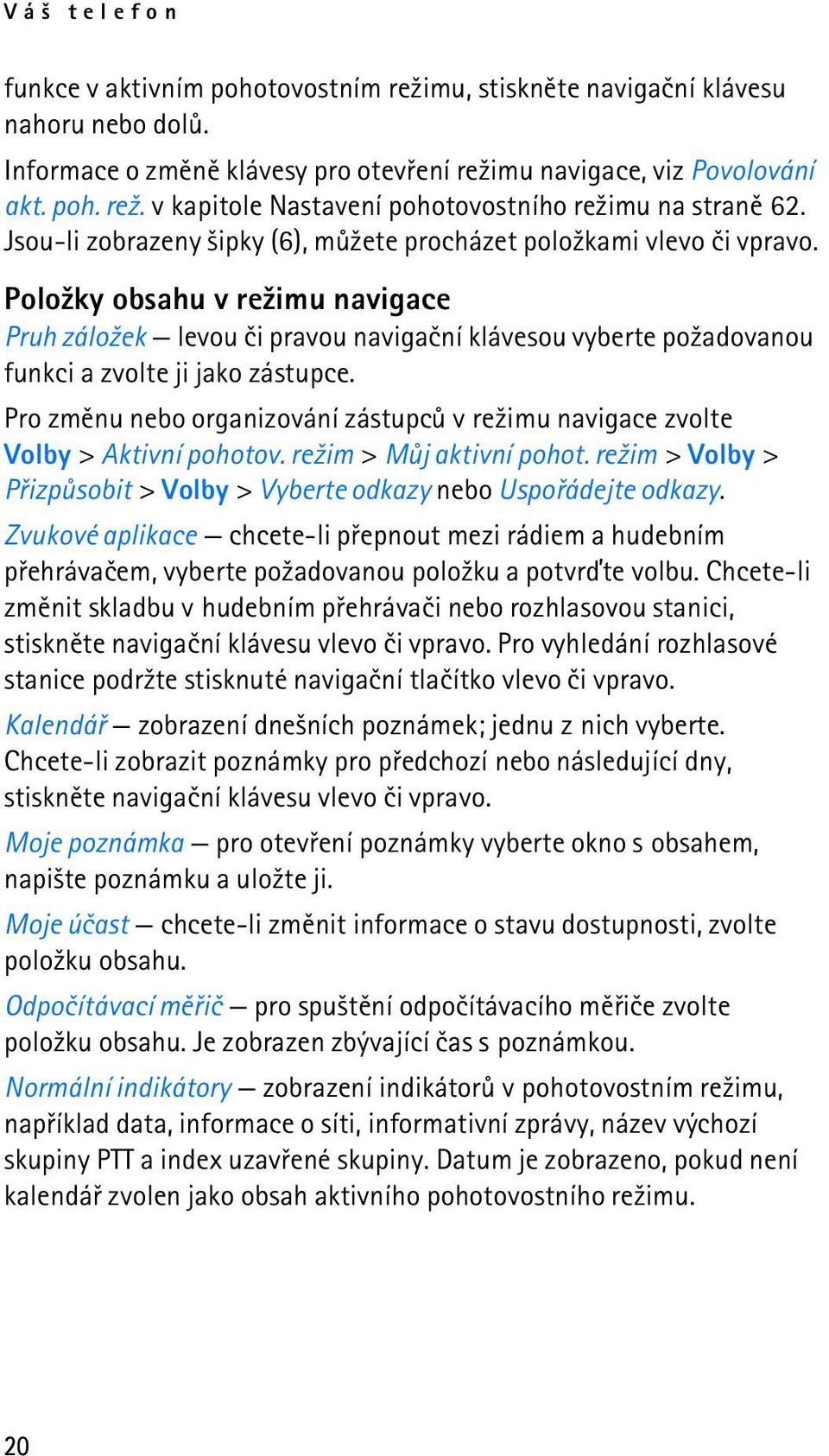 Polo¾ky obsahu v re¾imu navigace Pruh zálo¾ek levou èi pravou navigaèní klávesou vyberte po¾adovanou funkci a zvolte ji jako zástupce.