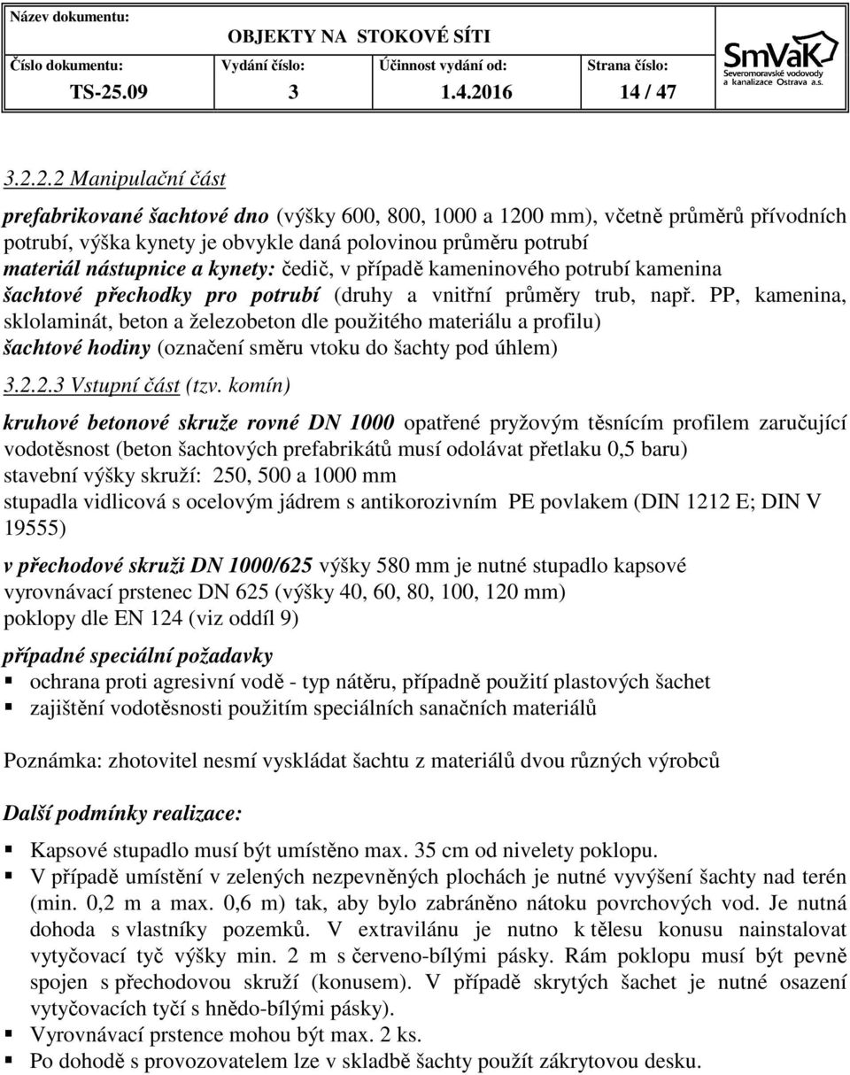 PP, kamenina, sklolaminát, beton a železobeton dle použitého materiálu a profilu) šachtové hodiny (označení směru vtoku do šachty pod úhlem) 3.2.2.3 Vstupní část (tzv.