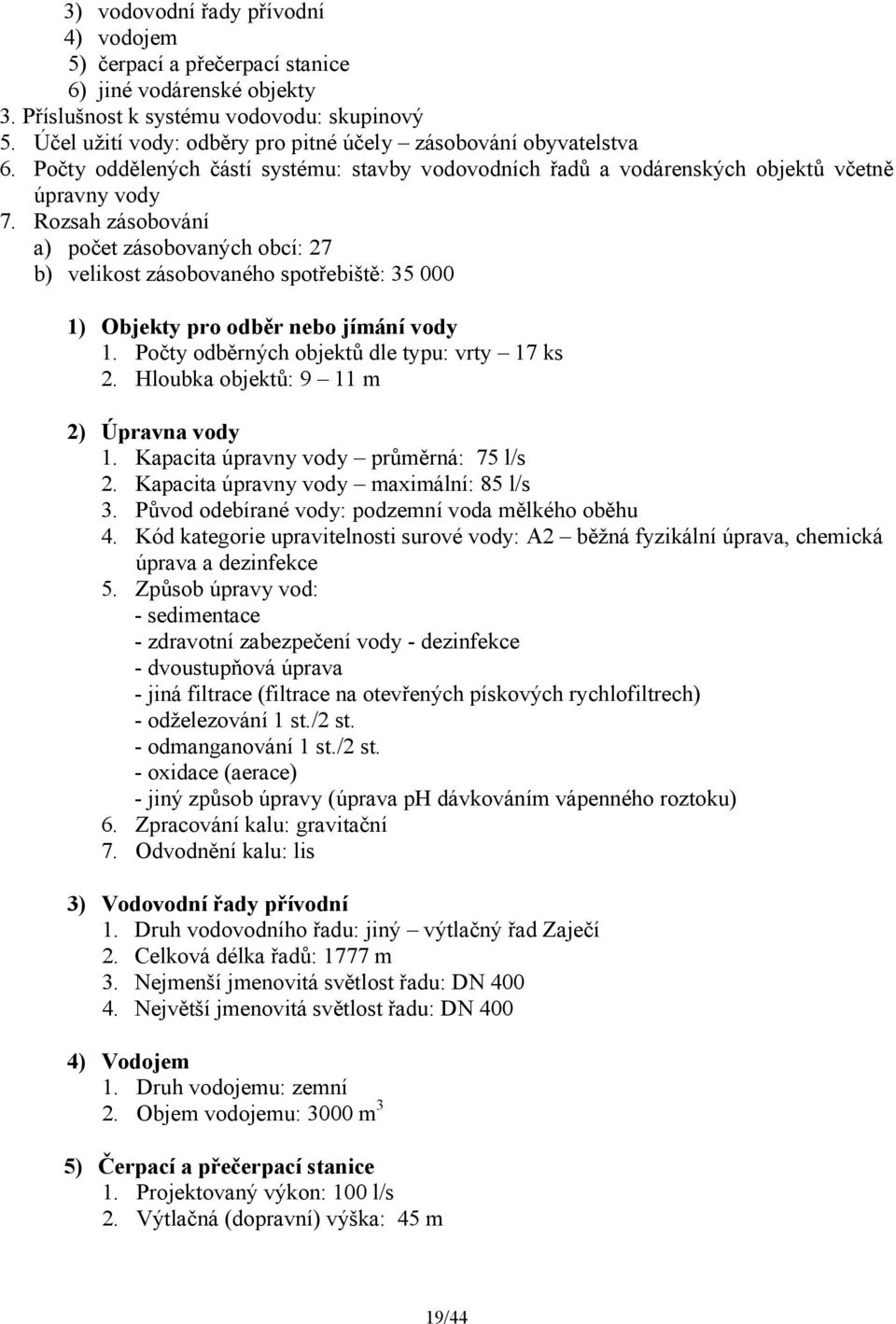 Rozsah zásobování a) počet zásobovaných obcí: 27 b) velikost zásobovaného spotřebiště: 35 000 1) Objekty pro odběr nebo jímání vody 1. Počty odběrných objektů dle typu: vrty 17 ks 2.