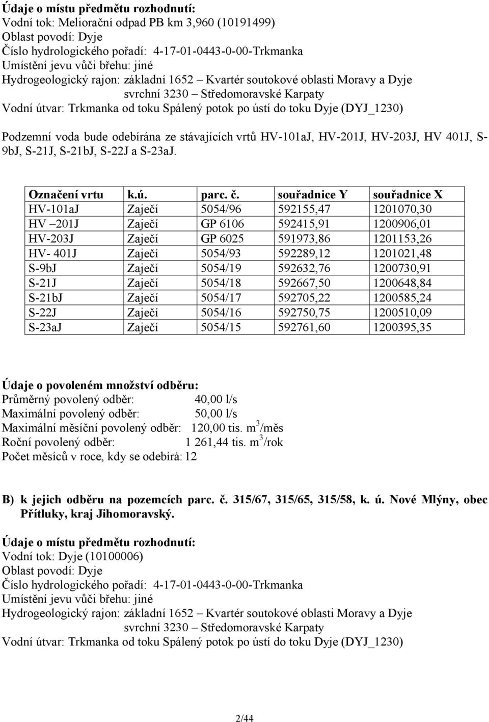 voda bude odebírána ze stávajících vrtů HV-101aJ, HV-201J, HV-203J, HV 401J, S- 9bJ, S-21J, S-21bJ, S-22J a S-23aJ. Označení vrtu k.ú. parc. č.