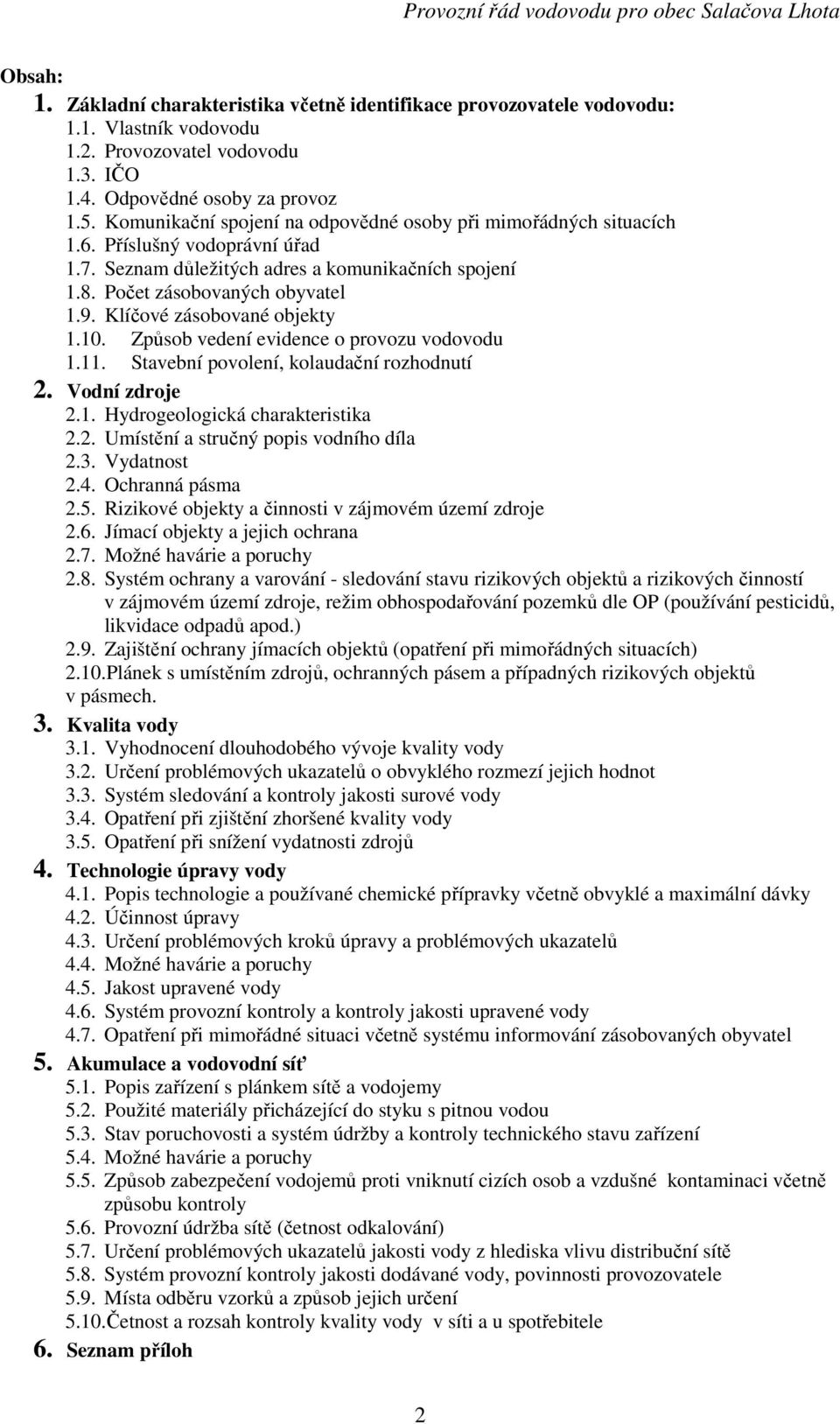 Klíčové zásobované objekty 1.10. Způsob vedení evidence o provozu vodovodu 1.11. Stavební povolení, kolaudační rozhodnutí 2. Vodní zdroje 2.1. Hydrogeologická charakteristika 2.2. Umístění a stručný popis vodního díla 2.