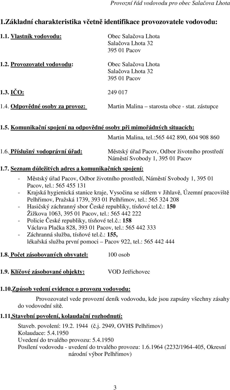 :565 442 890, 604 908 860 1.6. Příslušný vodoprávní úřad: Městský úřad Pacov, Odbor životního prostředí Náměstí Svobody 1, 395 01 Pacov 1.7.