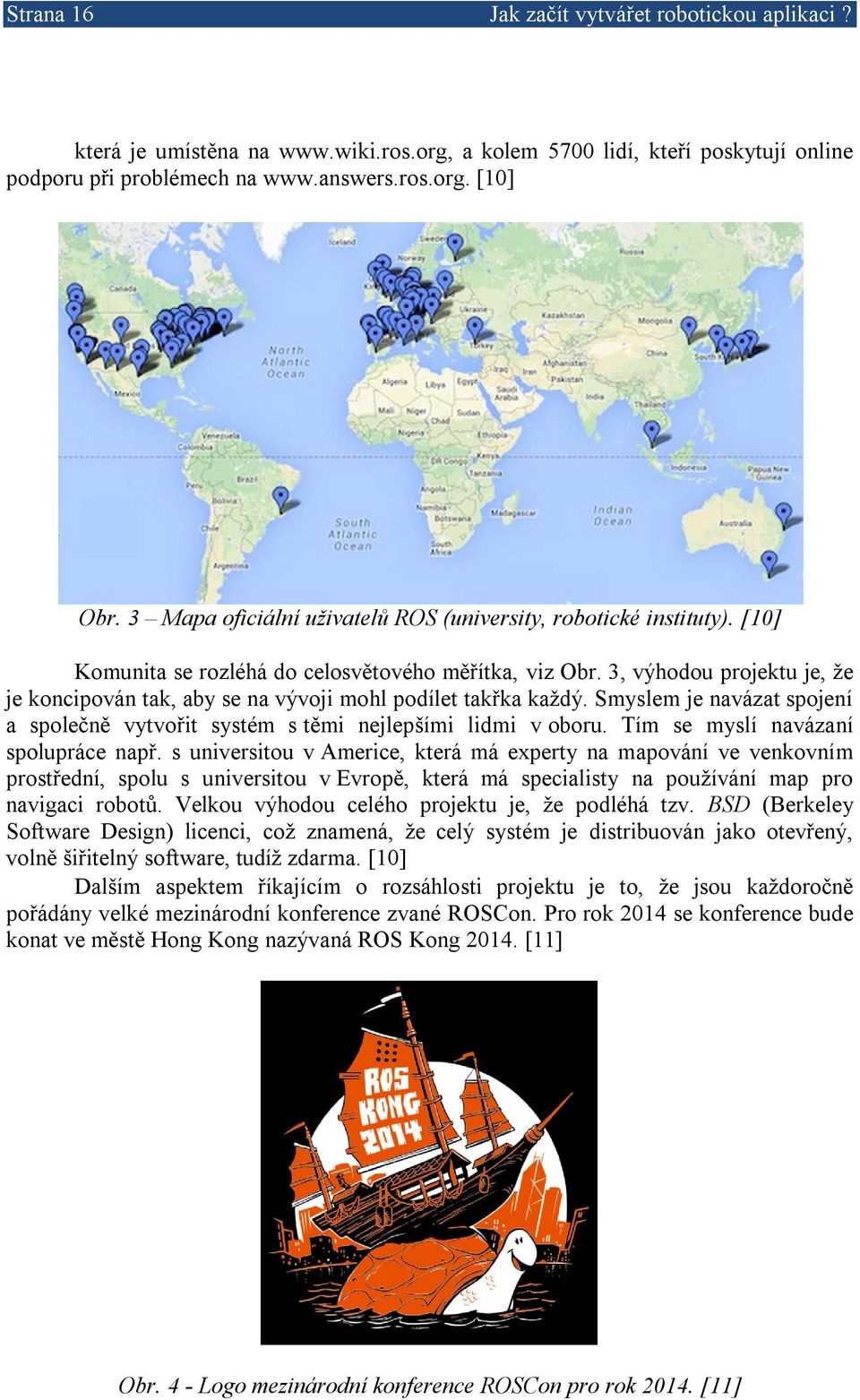 3, výhodou projektu je, že je koncipován tak, aby se na vývoji mohl podílet takřka každý. Smyslem je navázat spojení a společně vytvořit systém s těmi nejlepšími lidmi v oboru.
