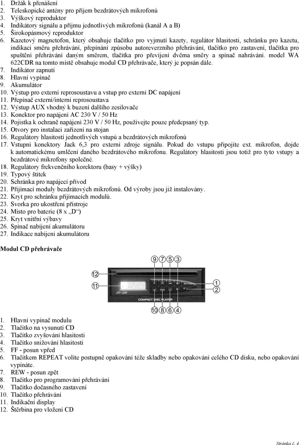 zastavení, tlačítka pro spuštění přehrávání daným směrem, tlačítka pro převíjení dvěma směry a spínač nahrávání. model WA 622CDR na tomto místě obsahuje modul CD přehrávače, který je popsán dále. 7.