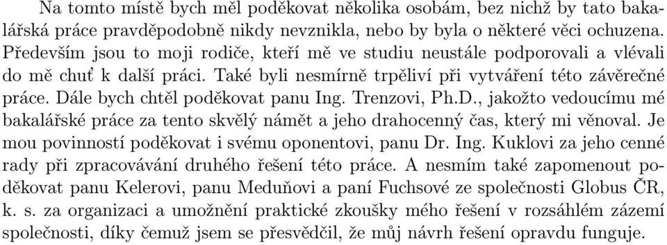 Dále bych chtěl poděkovat panu Ing. Trenzovi, Ph.D., jakožto vedoucímu mé bakalářské práce za tento skvělý námět a jeho drahocenný čas, který mi věnoval.
