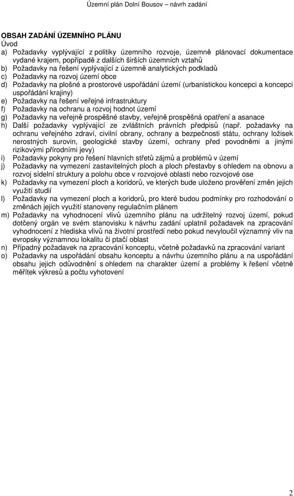 na řešení veřejné infrastruktury f) Požadavky na ochranu a rozvoj hodnot území g) Požadavky na veřejně prospěšné stavby, veřejně prospěšná opatření a asanace h) Další požadavky vyplývající ze