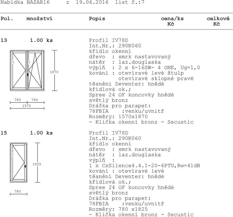 sklopné pravé 570 78FBIA :venku/uvnitř Rozměry: 570x870 5.00 ks Profil IV78D nátěr : laz.