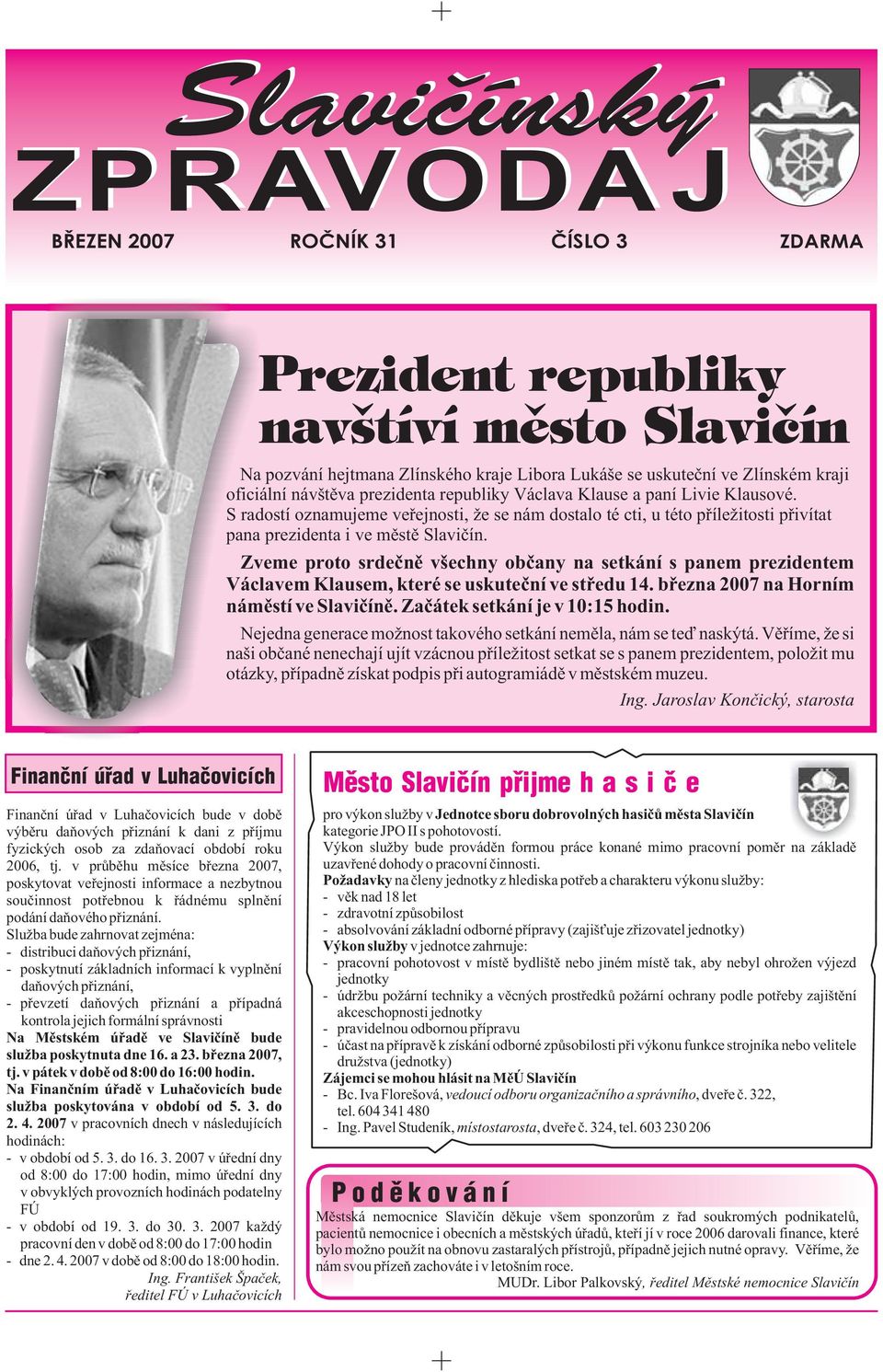 Zveme proto srdeènì všechny obèany na setkání s panem prezidentem Václavem Klausem, které se uskuteèní ve støedu 14. bøezna 2007 na Horním námìstí ve Slavièínì. Zaèátek setkání je v 10:15 hodin.