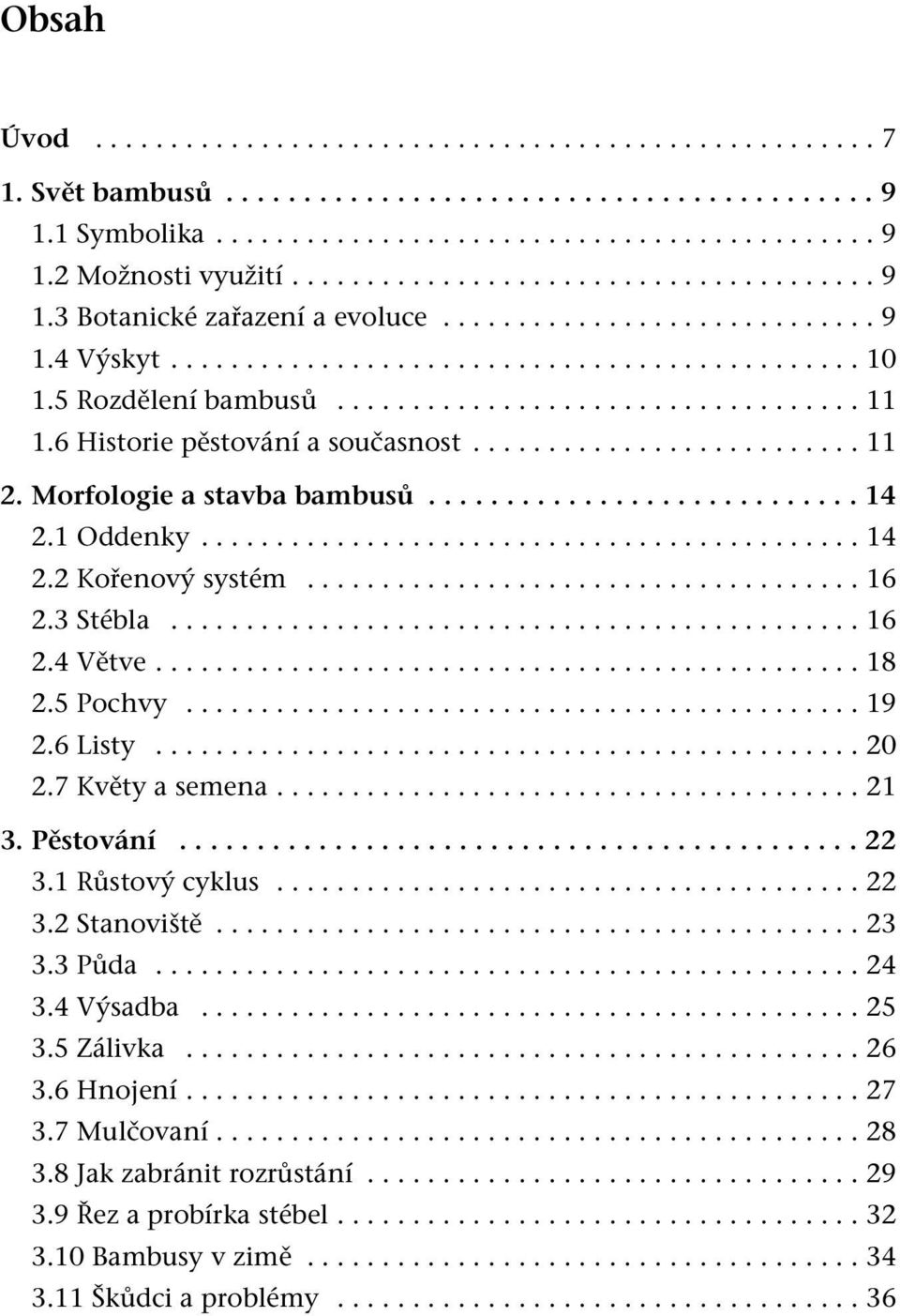 6 Historie pěstování a současnost.......................... 11 2. Morfologie a stavba bambusů............................ 14 2.1 Oddenky............................................ 14 2.2 Kořenový systém.