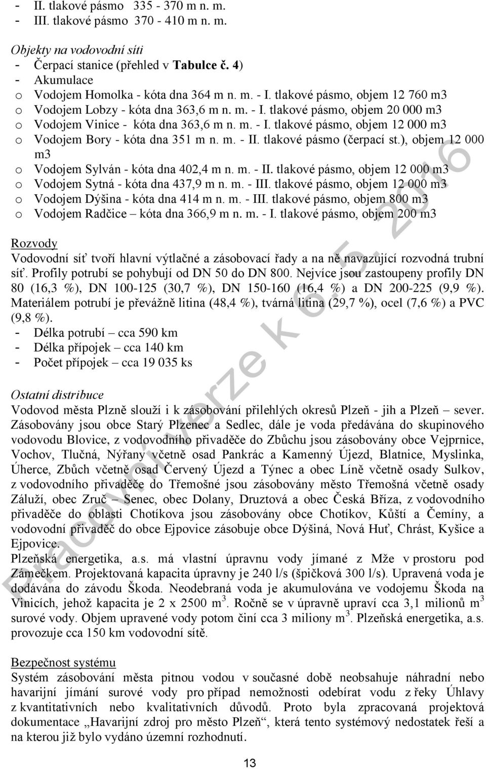 ), objem 12 000 m3 o Vodojem Sylván - kóta dna 402,4 m n. m. - II. tlakové pásmo, objem 12 000 m3 o Vodojem Sytná - kóta dna 437,9 m n. m. - III.