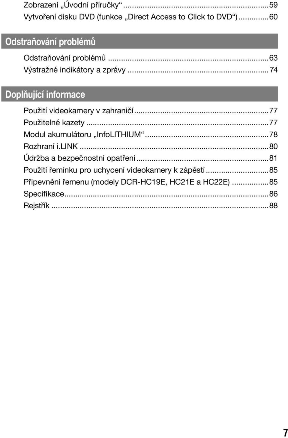 ..74 Doplňující informace Použití videokamery v zahraničí...77 Použitelné kazety...77 Modul akumulátoru InfoLITHIUM.