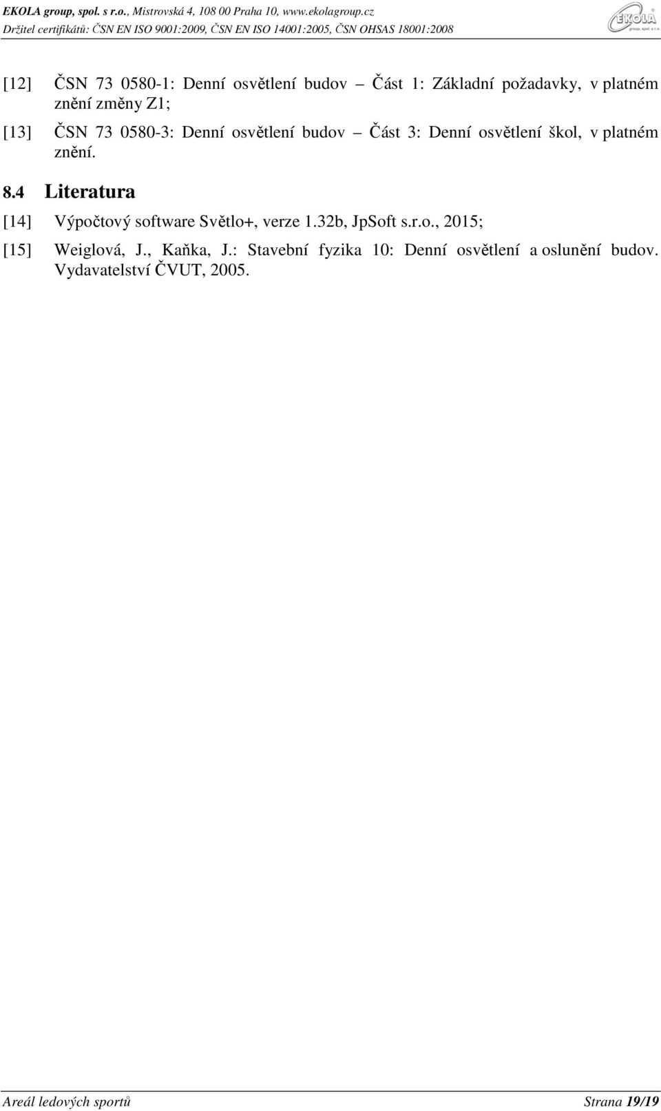 4 Literatura [14] Výpočtový software Světlo+, verze 1.32b, JpSoft s.r.o., 2015; [15] Weiglová, J.
