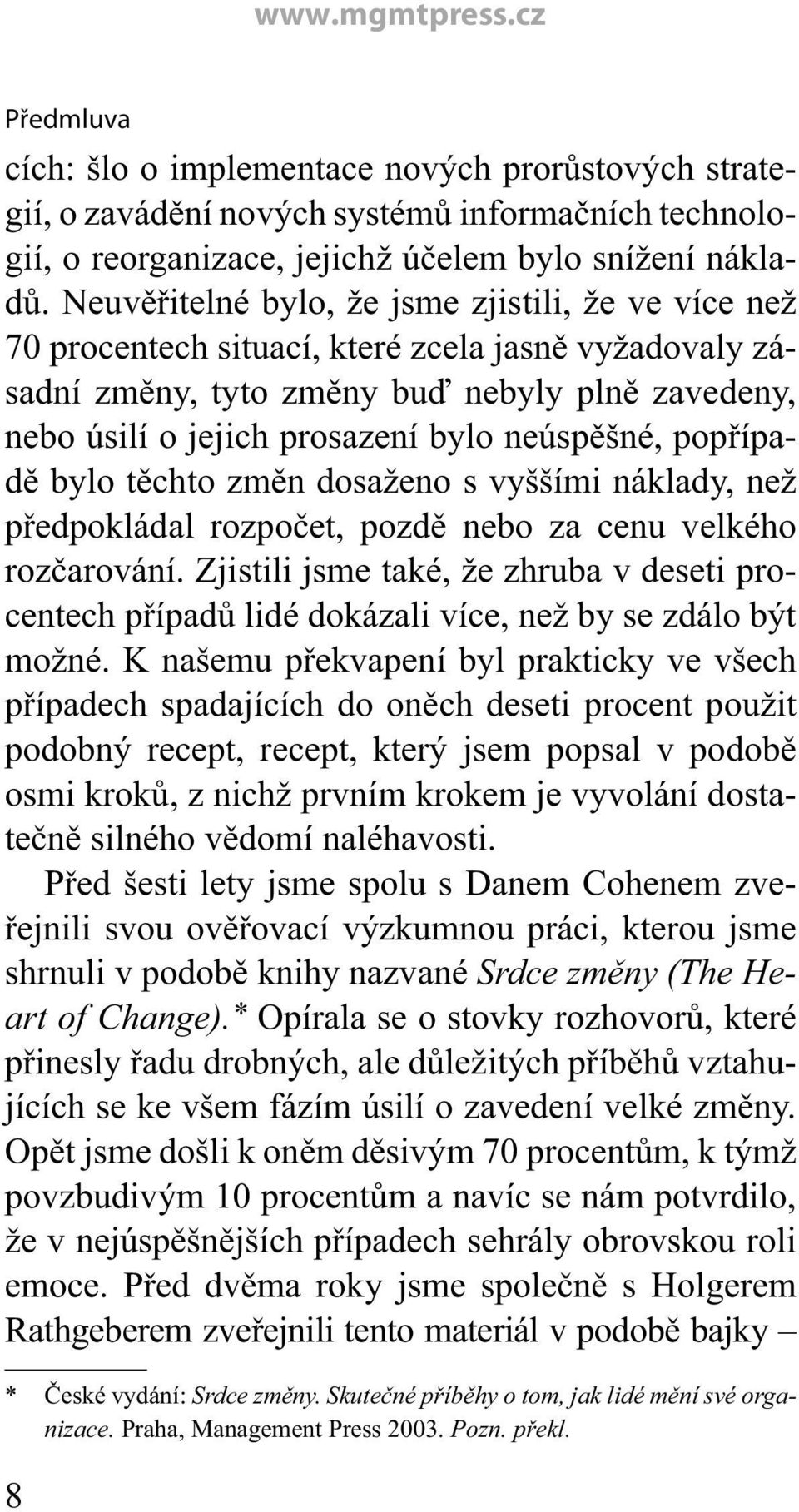 neúspěšné, popřípadě bylo těchto změn dosaženo s vyššími náklady, než předpokládal rozpočet, pozdě nebo za cenu velkého rozčarování.