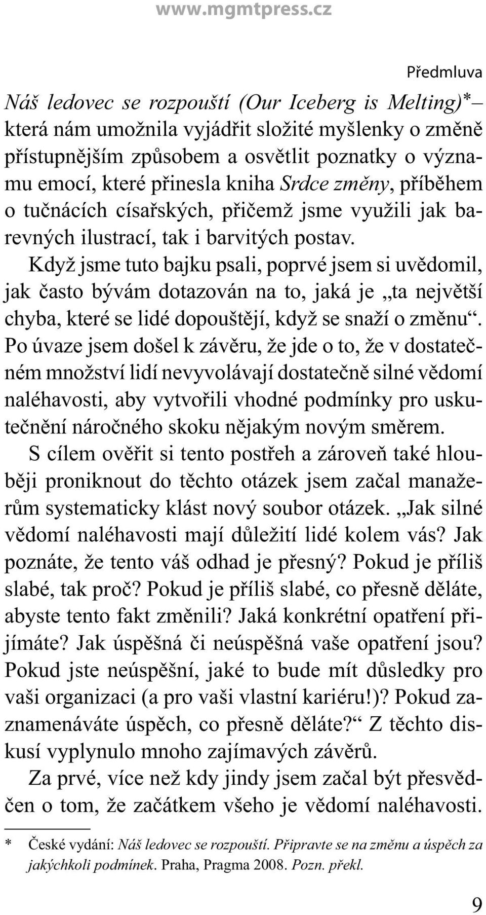 Když jsme tuto bajku psali, poprvé jsem si uvědomil, jak často bývám dotazován na to, jaká je ta největší chyba, které se lidé dopouštějí, když se snaží o změnu.