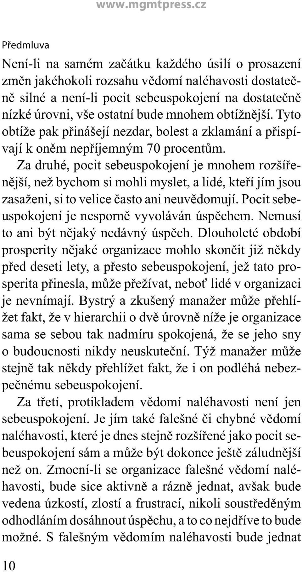 Za druhé, pocit sebeuspokojení je mnohem rozšířenější, než bychom si mohli myslet, a lidé, kteří jím jsou zasaženi, si to velice často ani neuvědomují.