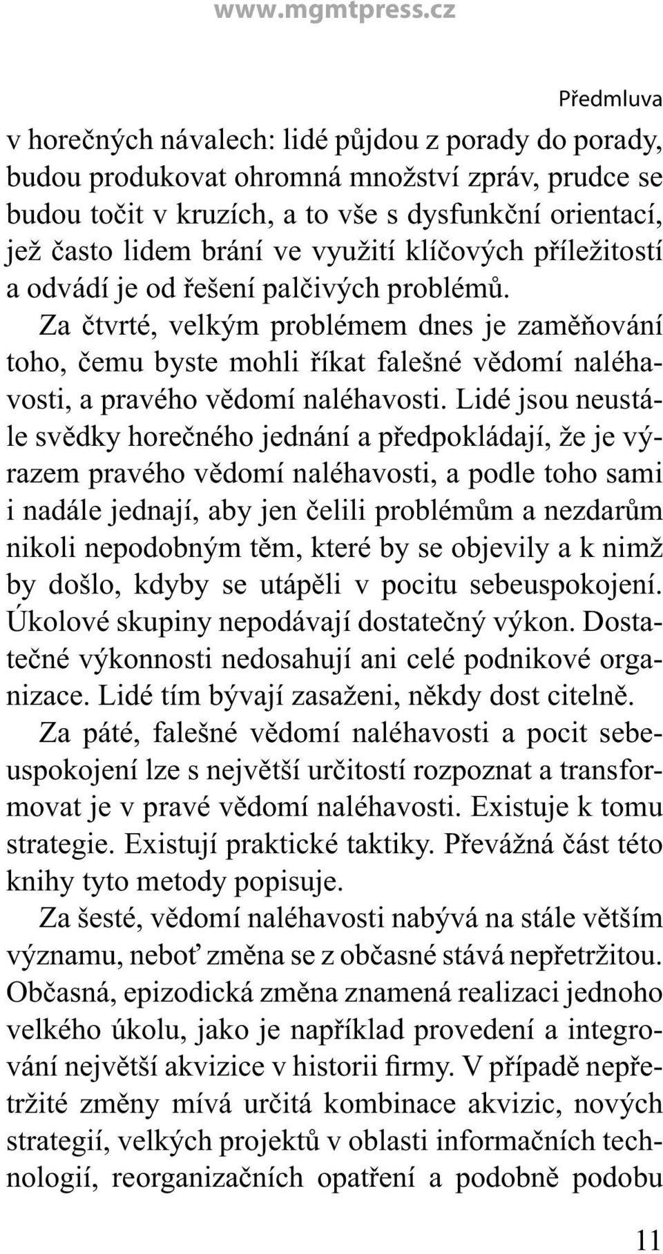 Za čtvrté, velkým problémem dnes je zaměňování toho, čemu byste mohli říkat falešné vědomí naléhavosti, a pravého vědomí naléhavosti.