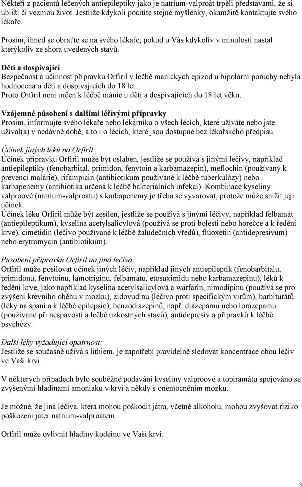 Děti a dospívající Bezpečnost a účinnost přípravku Orfiril v léčbě manických epizod u bipolární poruchy nebyla hodnocena u dětí a dospívajících do 18 let.