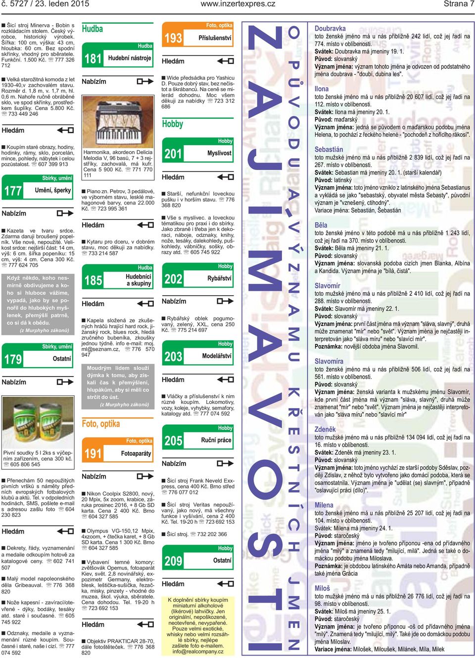 šuplíky Cena 5800 Kč 733 449 246 Koupím staré obrazy, hodiny, hodinky, rámy, sklo, porcelán, mince, pohledy, nábytek i celou pozůstalost 607 399 913 Kazeta ve tvaru srdce Zdarma daruji broušený