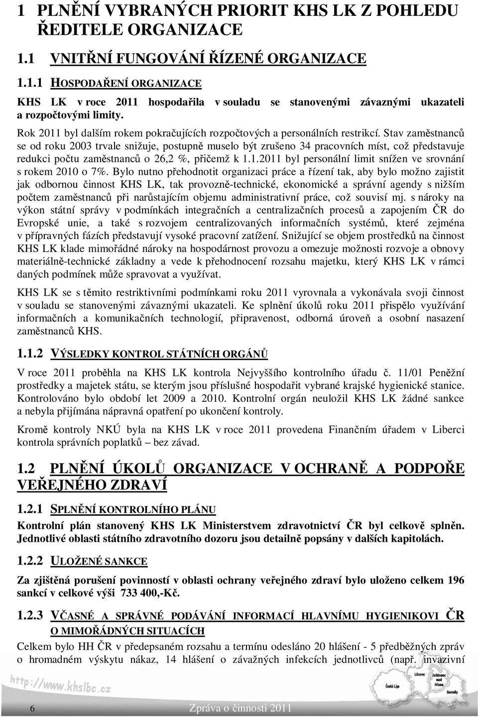 Stav zaměstnanců se od roku 2003 trvale snižuje, postupně muselo být zrušeno 34 pracovních míst, což představuje redukci počtu zaměstnanců o 26,2 %, přičemž k 1.