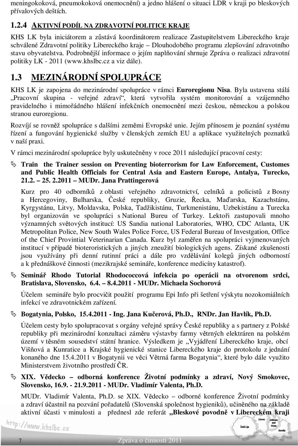 programu zlepšování zdravotního stavu obyvatelstva. Podrobnější informace o jejím naplňování shrnuje Zpráva o realizaci zdravotní politiky LK - 2011 (www.khslbc.cz a viz dále). 1.