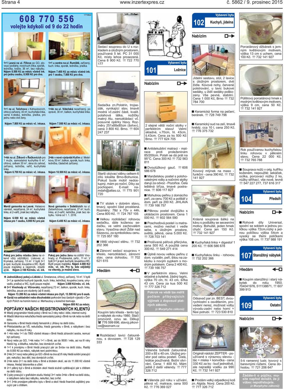 Talichova v Kohoutovicích, cihlový zařízený, 40 m 2, kuchyňská linka, varná 4-deska, lednička, pračka, pro jednu nebo dvě ženy. Nájem 7.800 Kč za měsíc vč. inkasa. 1+1 u centra na ul.
