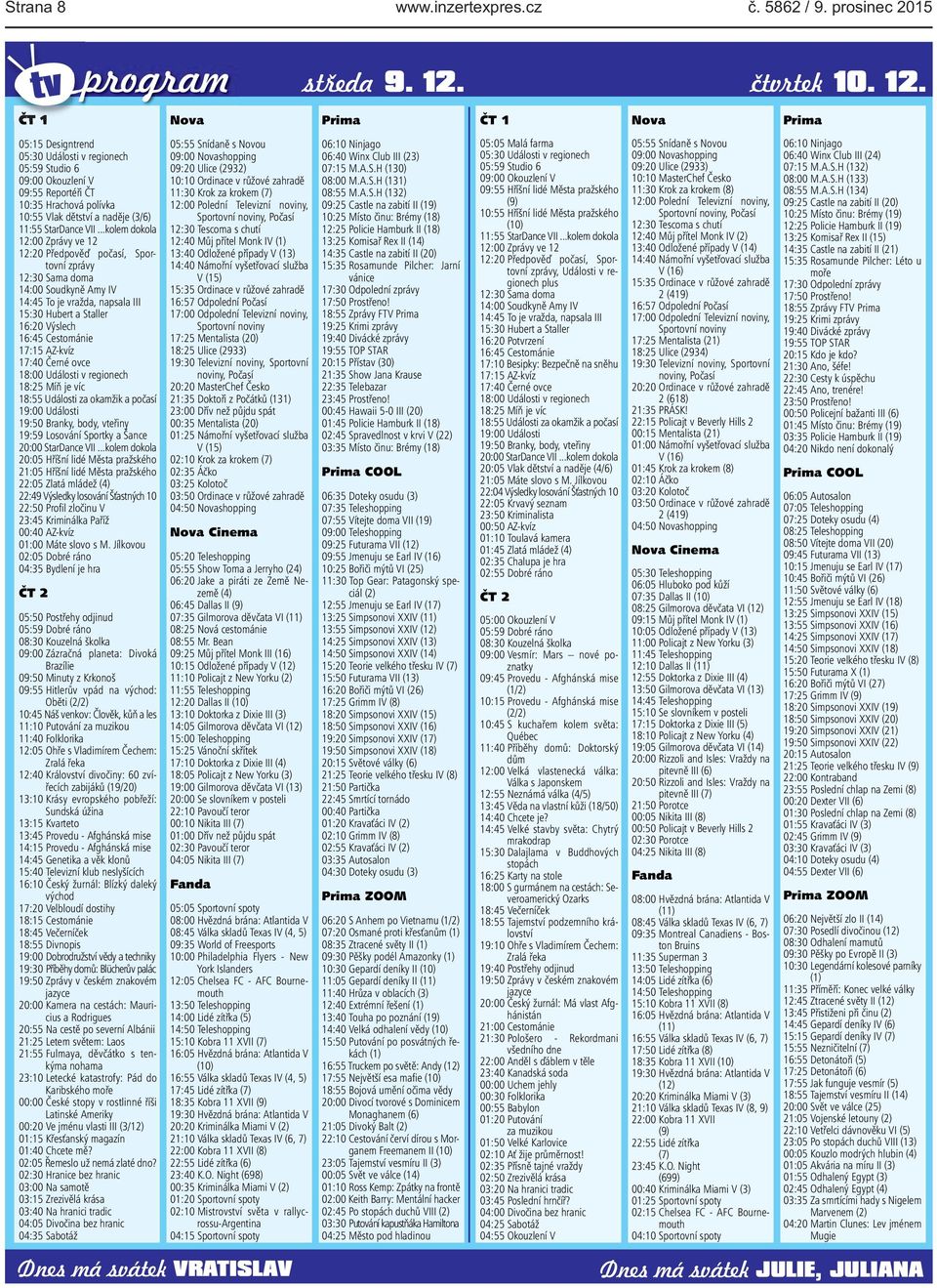 ČT 1 Nova Prima ČT 1 Nova Prima 05:15 Designtrend 05:30 Události v regionech 05:59 Studio 6 09:00 Okouzlení V 09:55 Reportéři ČT 10:35 Hrachová polívka 10:55 Vlak dětství a naděje (3/6) 11:55