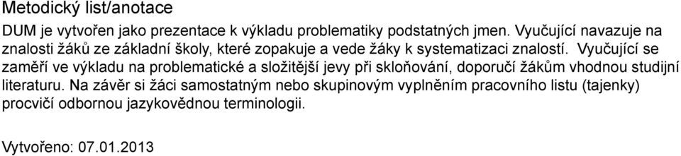 Vyučující se zaměří ve výkladu na problematické a složitější jevy při skloňování, doporučí žákům vhodnou studijní