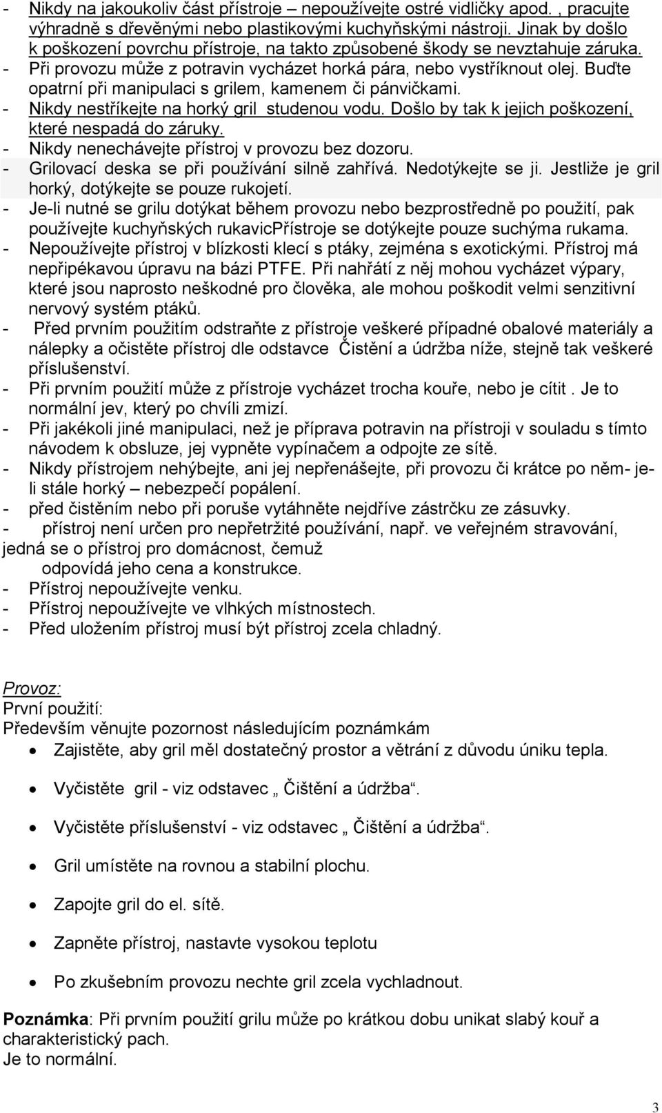 Buďte opatrní při manipulaci s grilem, kamenem či pánvičkami. - Nikdy nestříkejte na horký gril studenou vodu. Došlo by tak k jejich poškození, které nespadá do záruky.