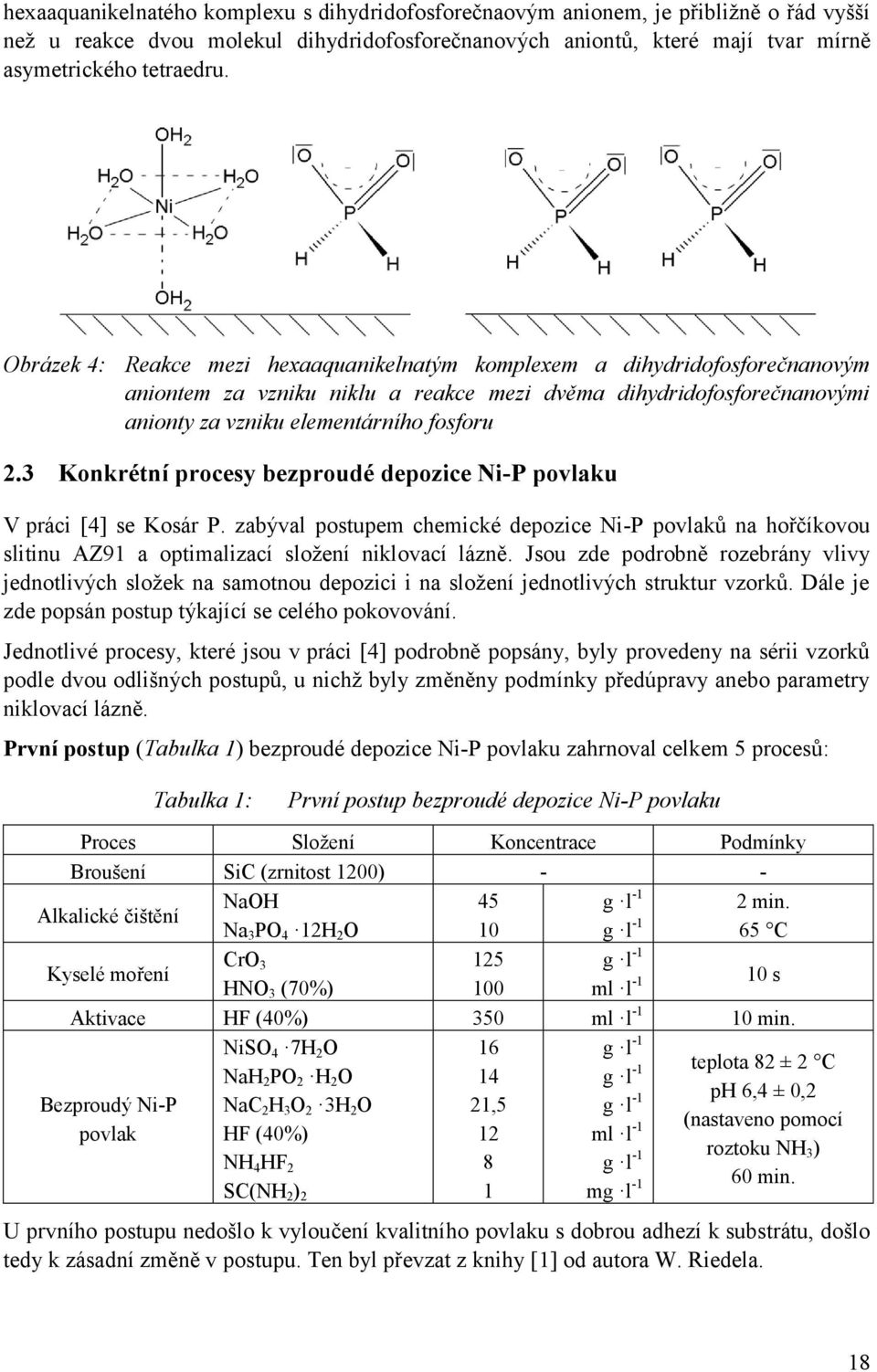 3 Konkrétní procesy bezproudé depozice Ni-P povlaku V práci [4] se Kosár P. zabýval postupem chemické depozice Ni-P povlaků na hořčíkovou slitinu AZ91 a optimalizací sloţení niklovací lázně.