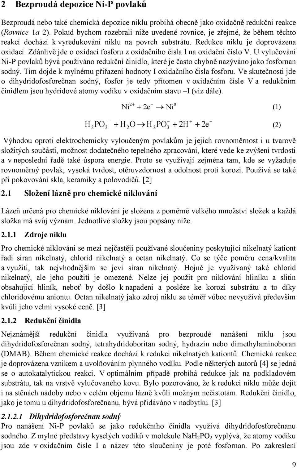 Zdánlivě jde o oxidaci fosforu z oxidačního čísla I na oxidační číslo V. U vylučování Ni-P povlaků bývá pouţíváno redukční činidlo, které je často chybně nazýváno jako fosfornan sodný.