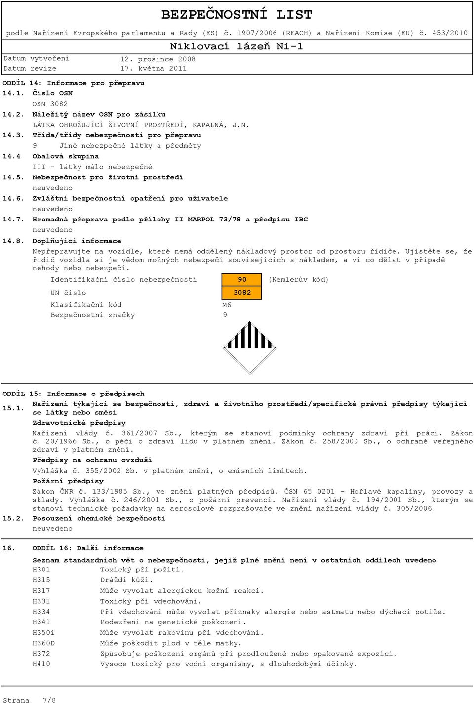 Hromadná přeprava podle přílohy II MARPOL 73/78 a předpisu IBC 14.8. Doplňující informace Nepřepravujte na vozidle, které nemá oddělený nákladový prostor od prostoru řidiče.