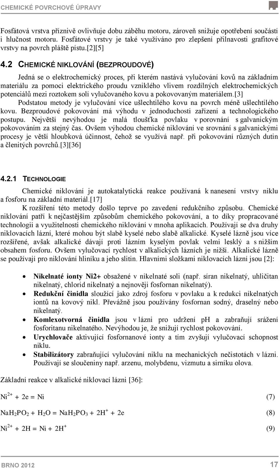 2 CHEMICKÉ NIKLOVÁNÍ (BEZPROUDOVÉ) Jedná se o elektrochemický proces, při kterém nastává vylučování kovů na základním materiálu za pomoci elektrického proudu vzniklého vlivem rozdílných