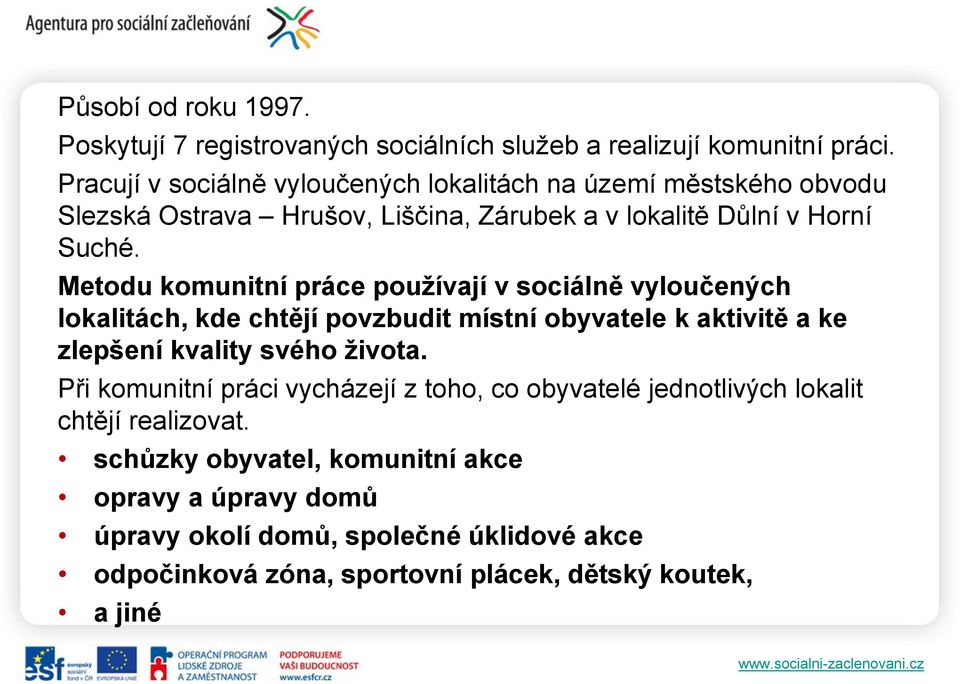 Metodu komunitní práce používají v sociálně vyloučených lokalitách, kde chtějí povzbudit místní obyvatele k aktivitě a ke zlepšení kvality svého života.