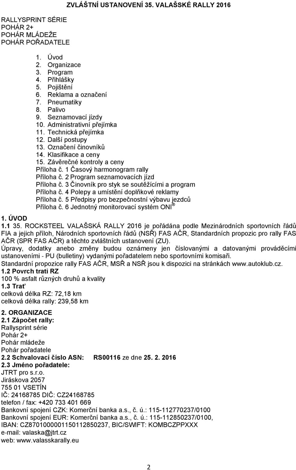 1 Časový harmonogram rally Příloha č. 2 Program seznamovacích jízd Příloha č. 3 Činovník pro styk se soutěžícími a program Příloha č. 4 Polepy a umístění doplňkové reklamy Příloha č.