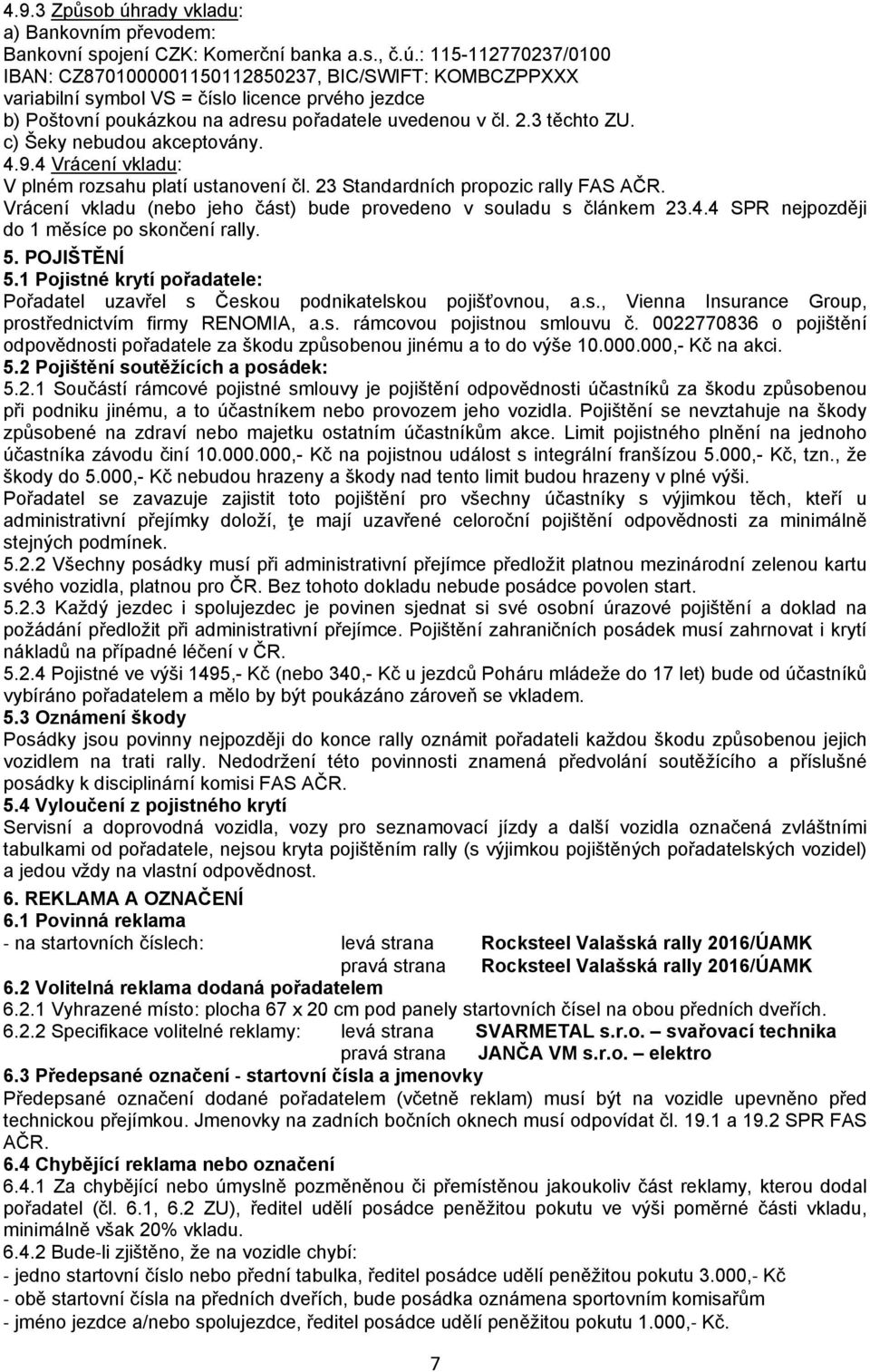 Vrácení vkladu (nebo jeho část) bude provedeno v souladu s článkem 23.4.4 SPR nejpozději do 1 měsíce po skončení rally. 5. POJIŠTĚNÍ 5.
